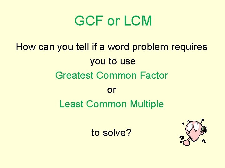 GCF or LCM How can you tell if a word problem requires you to