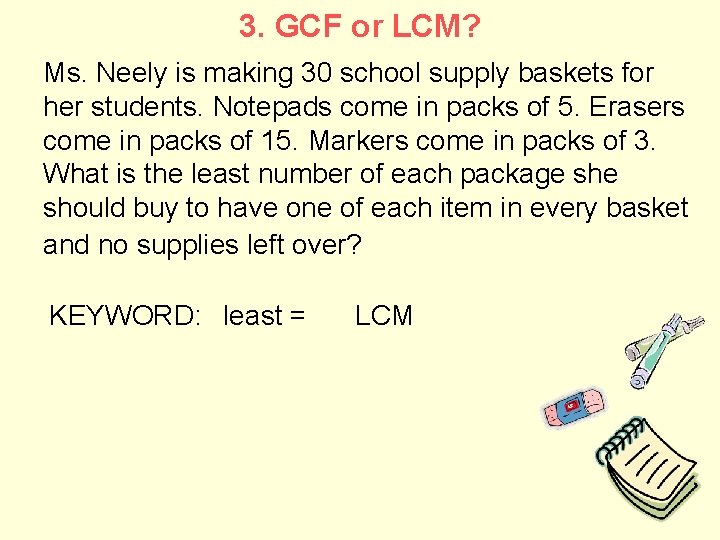 3. GCF or LCM? Ms. Neely is making 30 school supply baskets for her