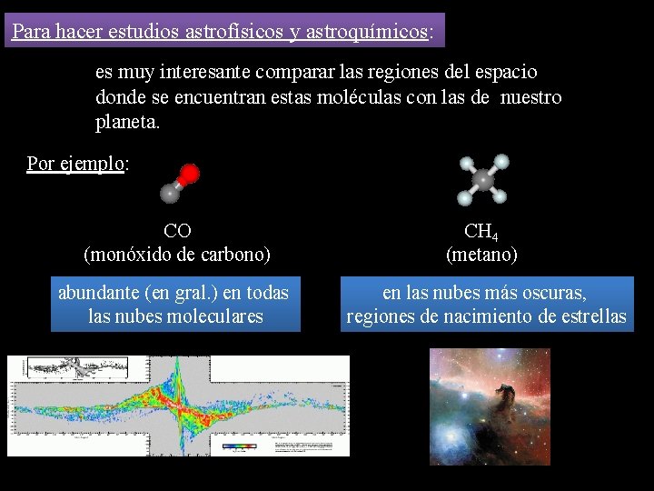 Para hacer estudios astrofísicos y astroquímicos: es muy interesante comparar las regiones del espacio