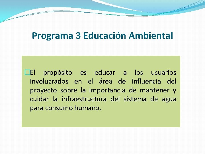 Programa 3 Educación Ambiental �El propósito es educar a los usuarios involucrados en el