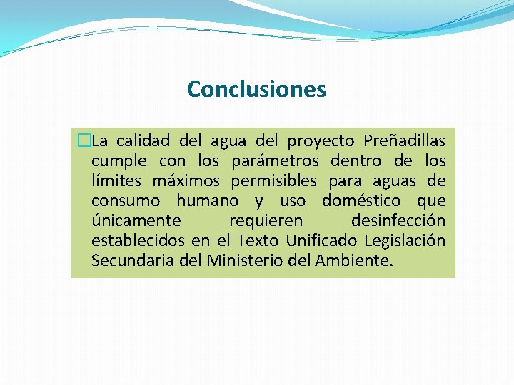 Conclusiones �La calidad del agua del proyecto Preñadillas cumple con los parámetros dentro de