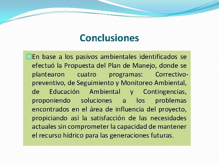 Conclusiones �En base a los pasivos ambientales identificados se efectuó la Propuesta del Plan