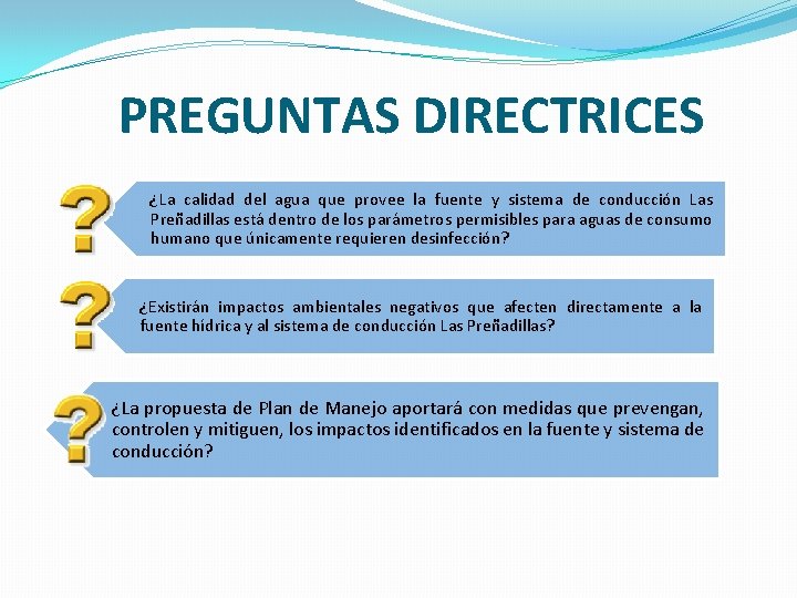 PREGUNTAS DIRECTRICES ¿La calidad del agua que provee la fuente y sistema de conducción