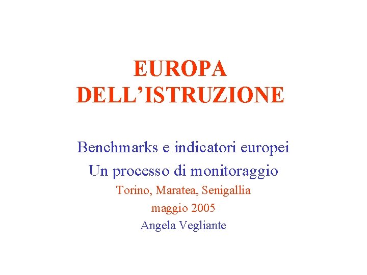 EUROPA DELL’ISTRUZIONE Benchmarks e indicatori europei Un processo di monitoraggio Torino, Maratea, Senigallia maggio