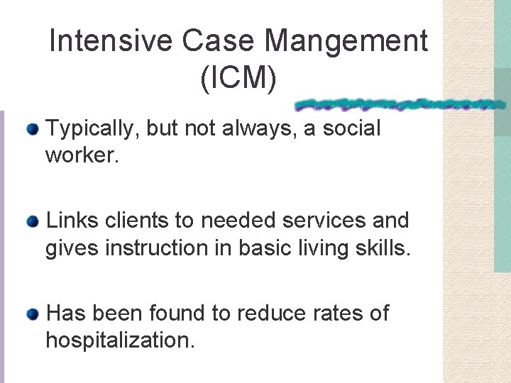 Intensive Case Mangement (ICM) Typically, but not always, a social worker. Links clients to