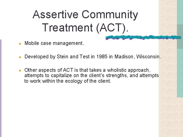 Assertive Community Treatment (ACT). Mobile case management. Developed by Stein and Test in 1985