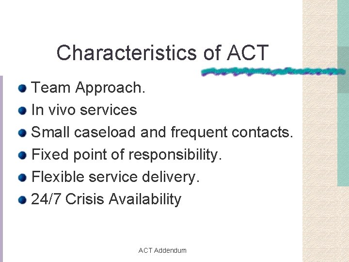 Characteristics of ACT Team Approach. In vivo services Small caseload and frequent contacts. Fixed