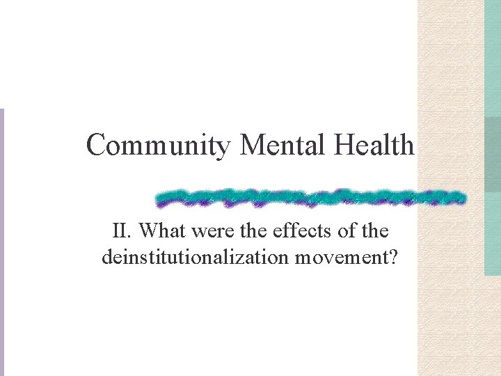 Community Mental Health II. What were the effects of the deinstitutionalization movement? 