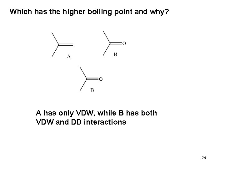 Which has the higher boiling point and why? A has only VDW, while B