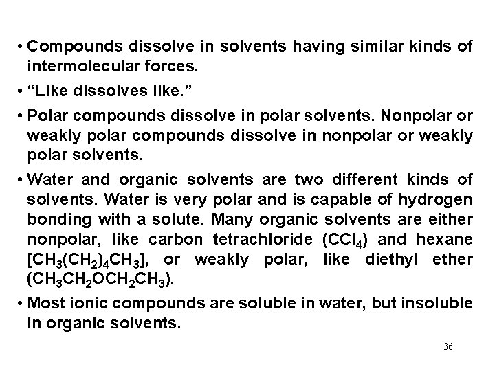  • Compounds dissolve in solvents having similar kinds of intermolecular forces. • “Like