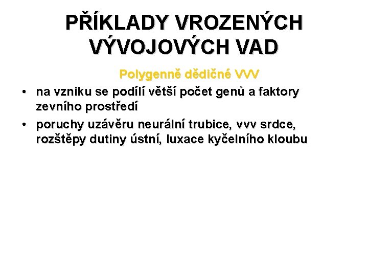 PŘÍKLADY VROZENÝCH VÝVOJOVÝCH VAD Polygenně dědičné VVV • na vzniku se podílí větší počet