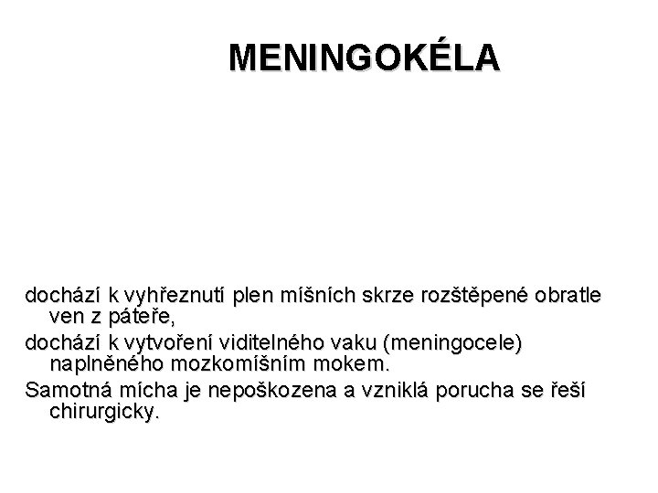  MENINGOKÉLA dochází k vyhřeznutí plen míšních skrze rozštěpené obratle ven z páteře, dochází