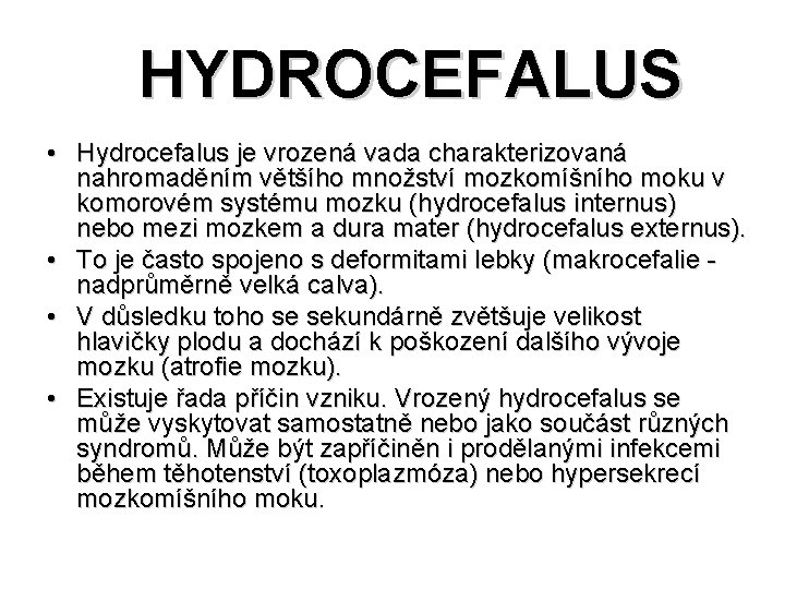  HYDROCEFALUS • Hydrocefalus je vrozená vada charakterizovaná nahromaděním většího množství mozkomíšního moku v