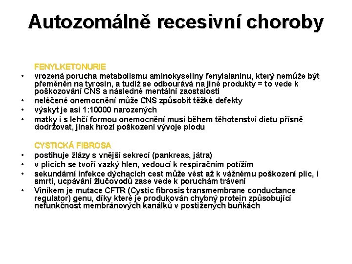 Autozomálně recesivní choroby FENYLKETONURIE • vrozená porucha metabolismu aminokyseliny fenylalaninu, který nemůže být přeměněn