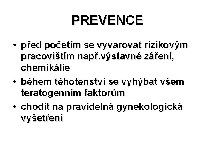 PREVENCE • před početím se vyvarovat rizikovým pracovištím např. výstavné záření, chemikálie • během