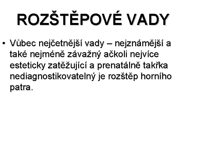 ROZŠTĚPOVÉ VADY • Vůbec nejčetnější vady – nejznámější a také nejméně závažný ačkoli nejvíce