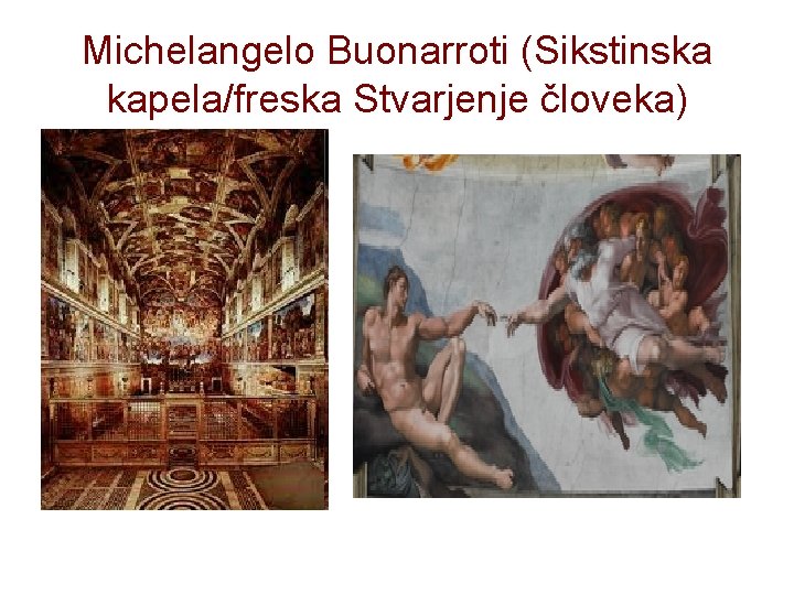 Michelangelo Buonarroti (Sikstinska kapela/freska Stvarjenje človeka) Michelangelo Buonarroti (Sikstinska kapela/freska Stvarjenje človeka)