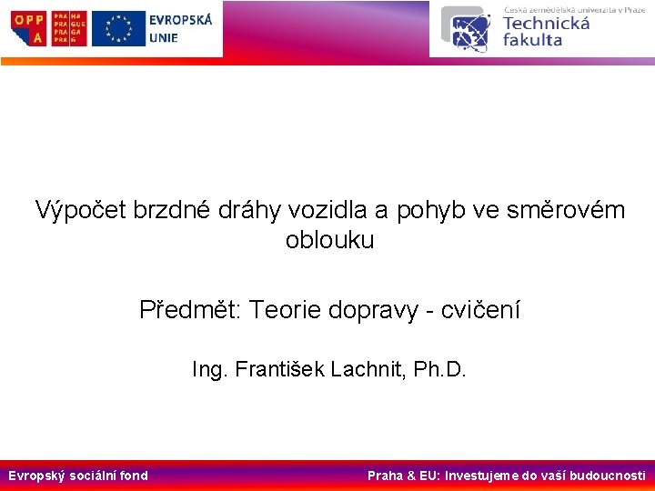 Výpočet brzdné dráhy vozidla a pohyb ve směrovém oblouku Předmět: Teorie dopravy - cvičení