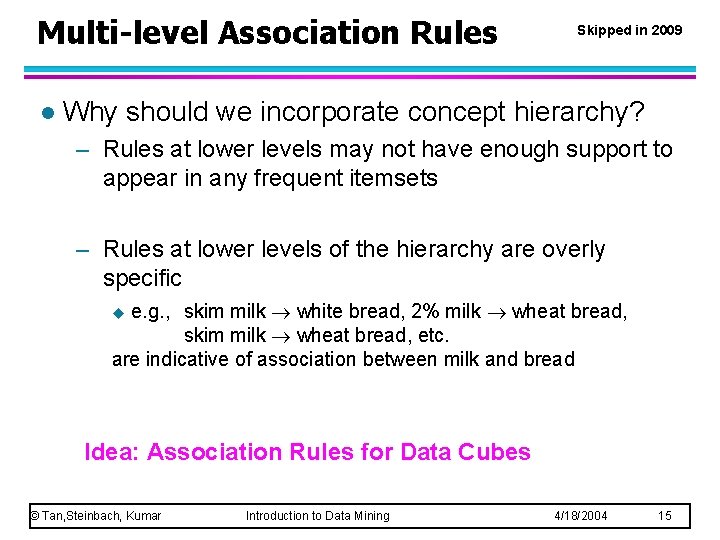 Multi-level Association Rules l Skipped in 2009 Why should we incorporate concept hierarchy? –