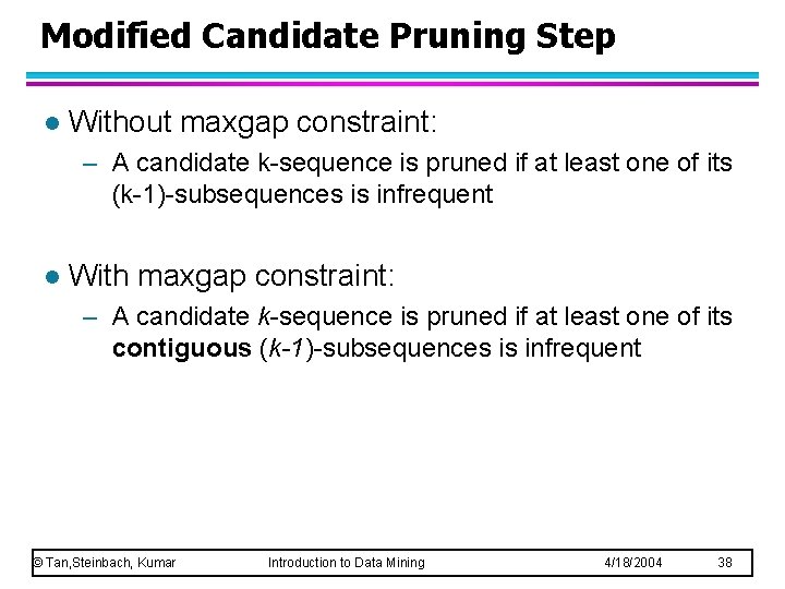 Modified Candidate Pruning Step l Without maxgap constraint: – A candidate k-sequence is pruned