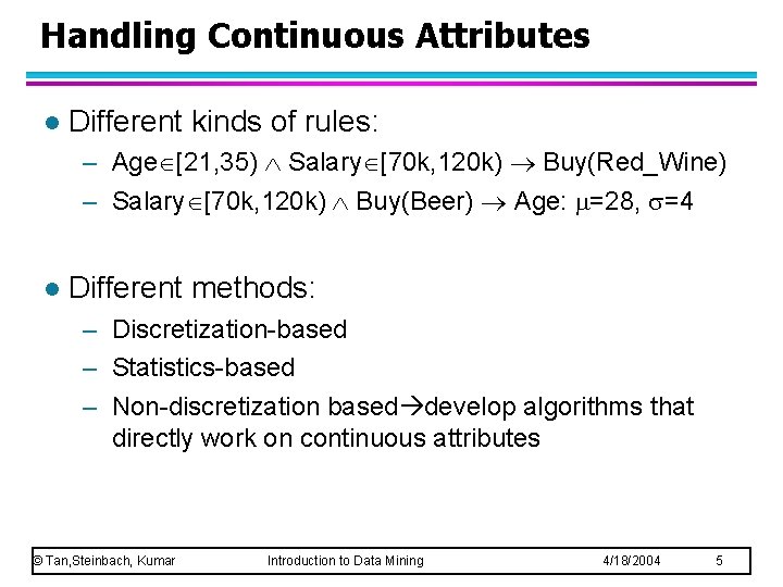 Handling Continuous Attributes l Different kinds of rules: – Age [21, 35) Salary [70