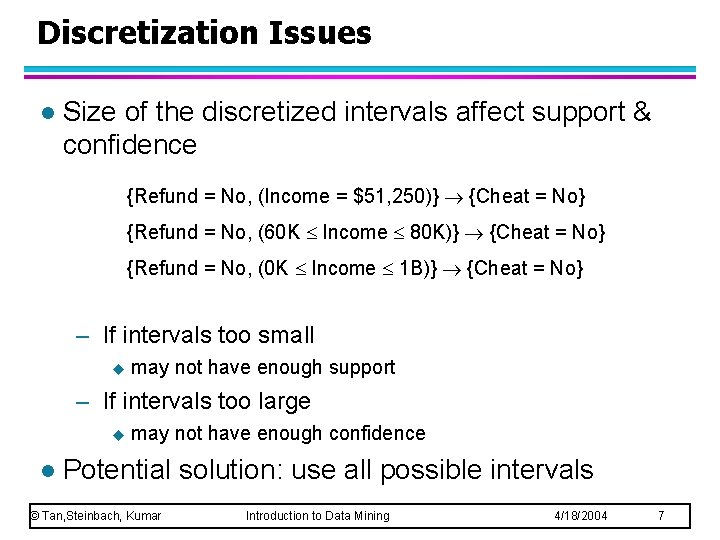 Discretization Issues l Size of the discretized intervals affect support & confidence {Refund =