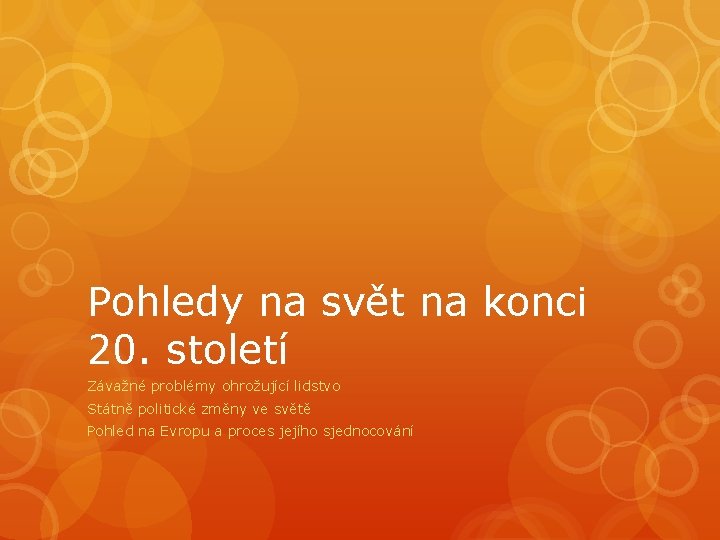 Pohledy na svět na konci 20. století Závažné problémy ohrožující lidstvo Státně politické změny