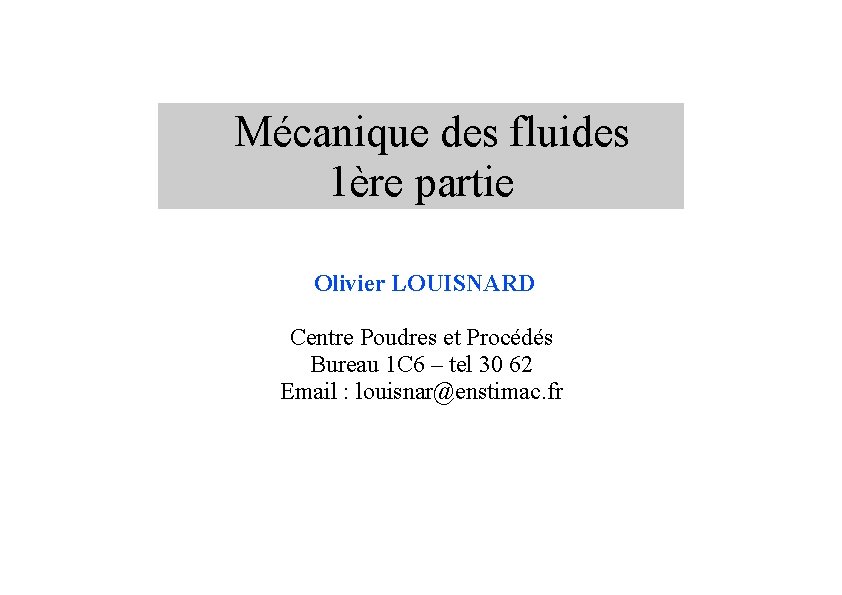  Mécanique des fluides 1ère partie Olivier LOUISNARD Centre Poudres et Procédés Bureau 1