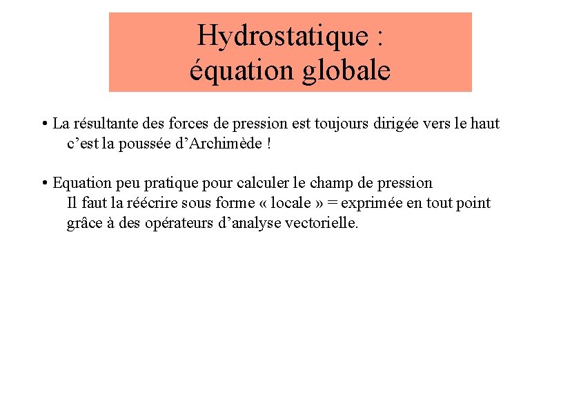 Hydrostatique : équation globale • La résultante des forces de pression est toujours dirigée