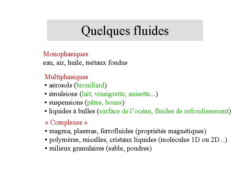 Quelques fluides Monophasiques eau, air, huile, métaux fondus Multiphasiques • aérosols (brouillard) • émulsions