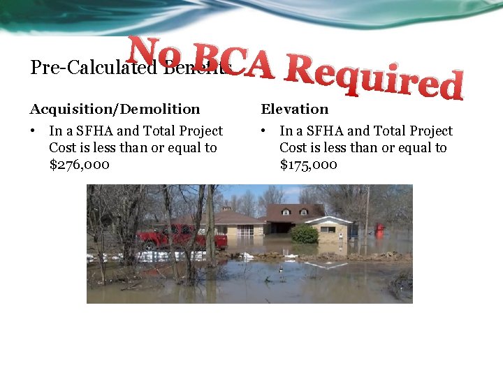 N o BCA Re Pre-Calculated Benefits quired Acquisition/Demolition Elevation • In a SFHA and