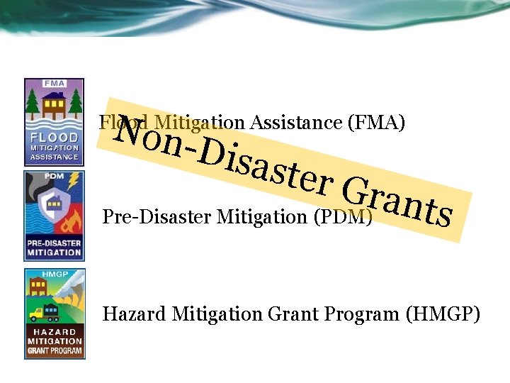 Non- Flood Mitigation Assistance (FMA) Disa ster G r a Pre-Disaster Mitigation (PDM) nts