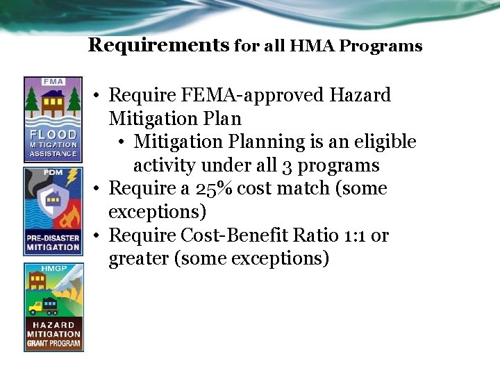 Requirements for all HMA Programs • Require FEMA-approved Hazard Mitigation Plan • Mitigation Planning