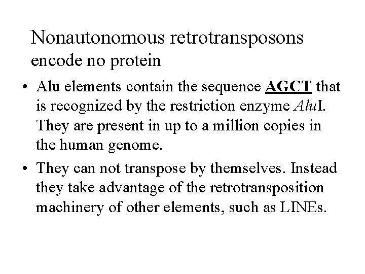 Nonautonomous retrotransposons encode no protein • Alu elements contain the sequence AGCT that is