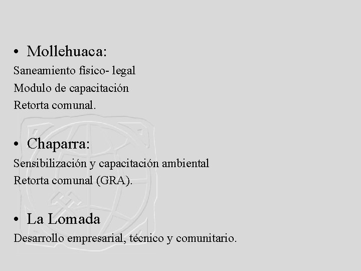  • Mollehuaca: Saneamiento físico- legal Modulo de capacitación Retorta comunal. • Chaparra: Sensibilización