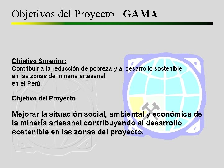 Objetivos del Proyecto GAMA Objetivo Superior: Contribuir a la reducción de pobreza y al