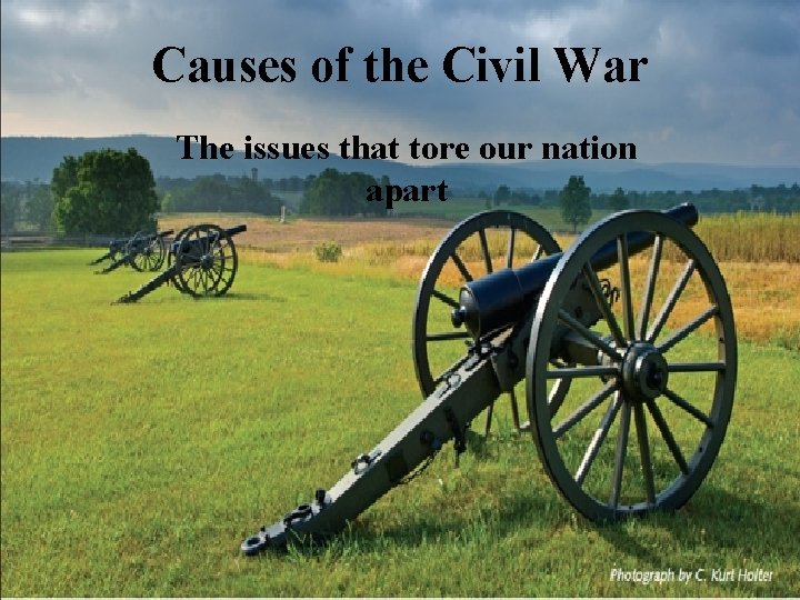 Causes of the Civil War The issues that tore our nation apart 
