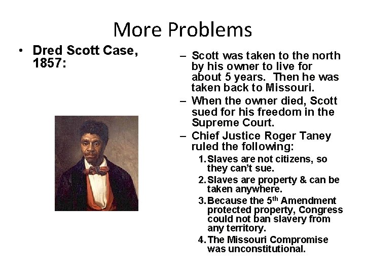 More Problems • Dred Scott Case, 1857: – Scott was taken to the north