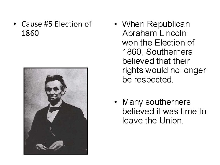  • Cause #5 Election of 1860 • When Republican Abraham Lincoln won the