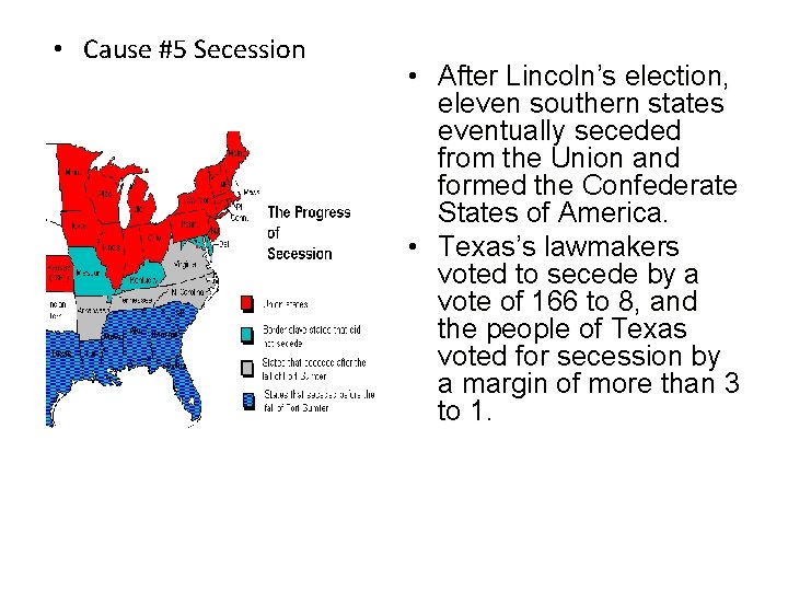  • Cause #5 Secession • After Lincoln’s election, eleven southern states eventually seceded