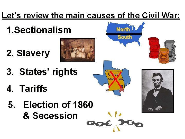 Let’s review the main causes of the Civil War: 1. Sectionalism North South 2.