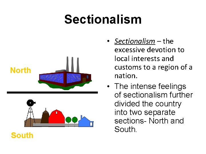 Sectionalism North South • Sectionalism – the excessive devotion to local interests and customs