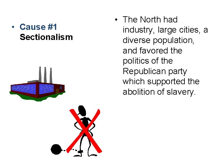  • Cause #1 Sectionalism • The North had industry, large cities, a diverse