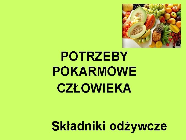 POTRZEBY POKARMOWE CZŁOWIEKA Składniki odżywcze 