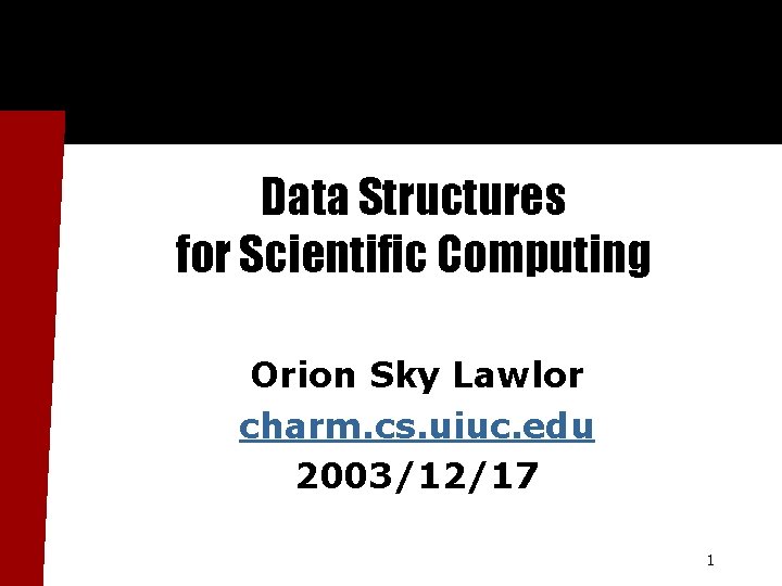Data Structures for Scientific Computing Orion Sky Lawlor charm. cs. uiuc. edu 2003/12/17 1