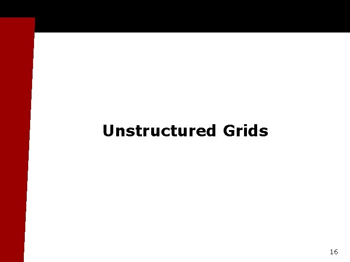 Unstructured Grids 16 