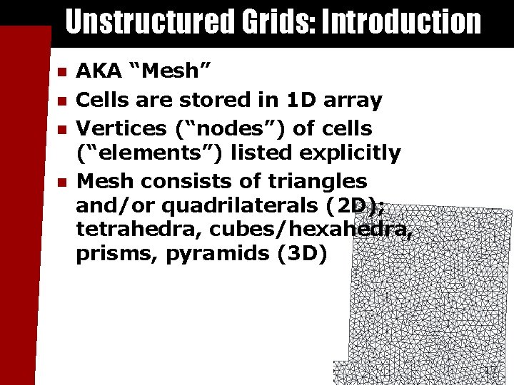 Unstructured Grids: Introduction n n AKA “Mesh” Cells are stored in 1 D array