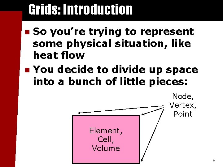 Grids: Introduction So you’re trying to represent some physical situation, like heat flow n