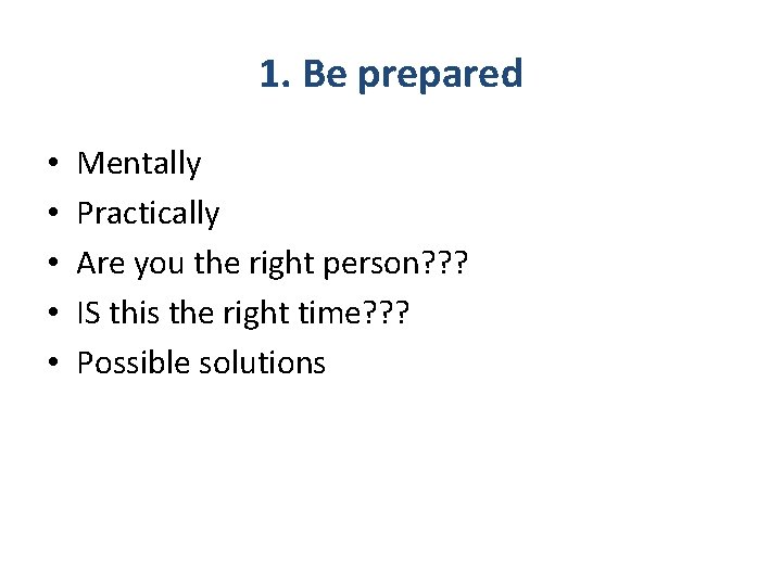 1. Be prepared • • • Mentally Practically Are you the right person? ?