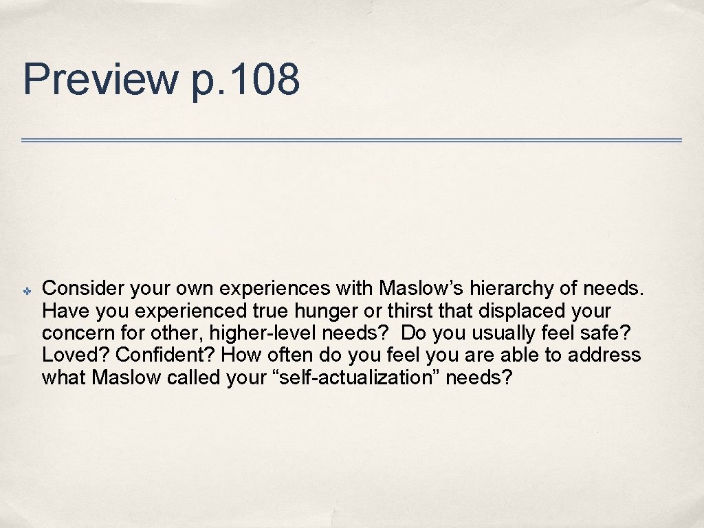 Preview p. 108 ✤ Consider your own experiences with Maslow’s hierarchy of needs. Have